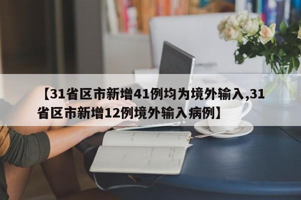 【31省区市新增41例均为境外输入,31省区市新增12例境外输入病例】