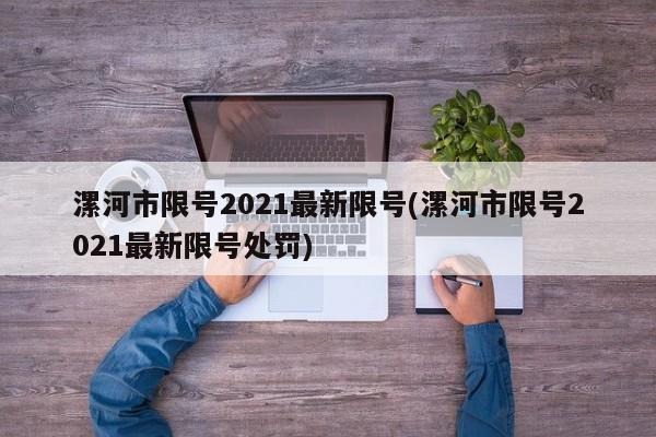 漯河市限号2021最新限号(漯河市限号2021最新限号处罚)