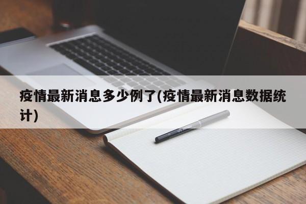 疫情最新消息多少例了(疫情最新消息数据统计)