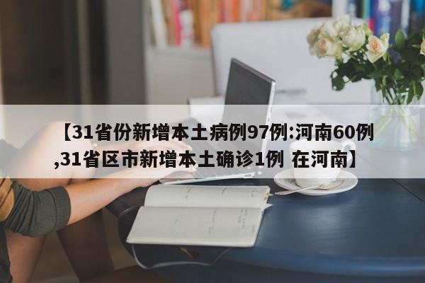 【31省份新增本土病例97例:河南60例,31省区市新增本土确诊1例 在河南】