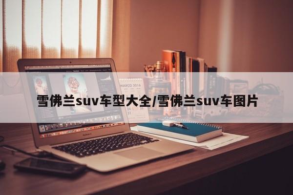 雪佛兰suv车型大全/雪佛兰suv车图片