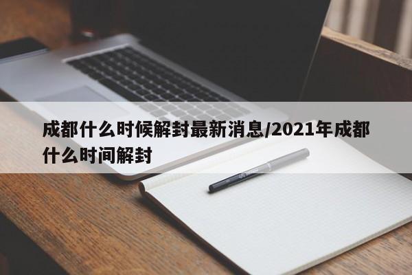 成都什么时候解封最新消息/2021年成都什么时间解封