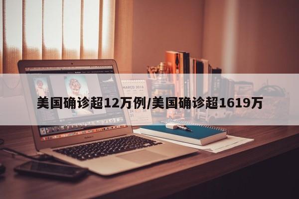 美国确诊超12万例/美国确诊超1619万