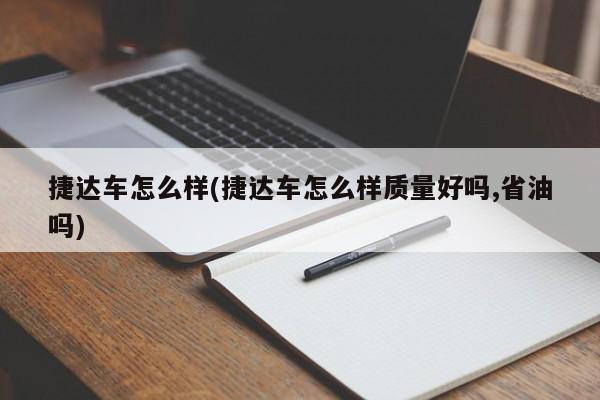 捷达车怎么样(捷达车怎么样质量好吗,省油吗)