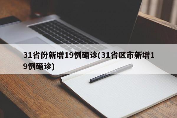 31省份新增19例确诊(31省区市新增19例确诊)