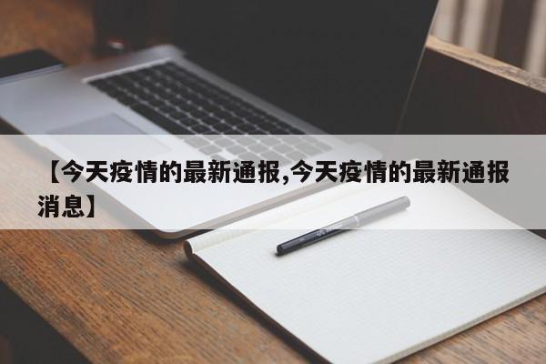 【今天疫情的最新通报,今天疫情的最新通报消息】