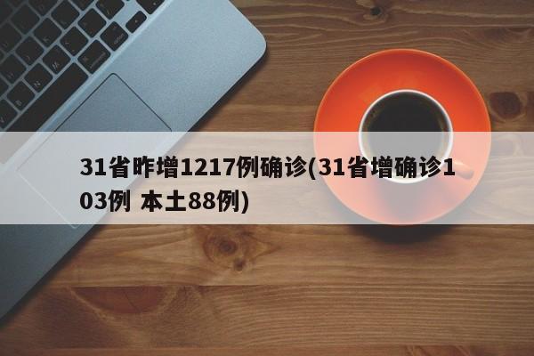 31省昨增1217例确诊(31省增确诊103例 本土88例)