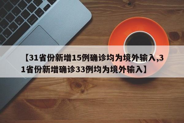 【31省份新增15例确诊均为境外输入,31省份新增确诊33例均为境外输入】