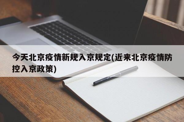 今天北京疫情新规入京规定(近来北京疫情防控入京政策)