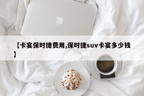 【卡宴保时捷费用,保时捷suv卡宴多少钱】