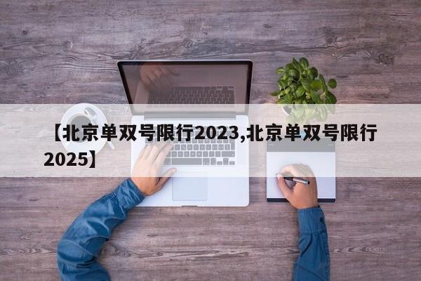 【北京单双号限行2023,北京单双号限行2025】