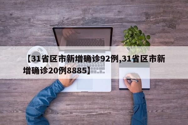 【31省区市新增确诊92例,31省区市新增确诊20例8885】
