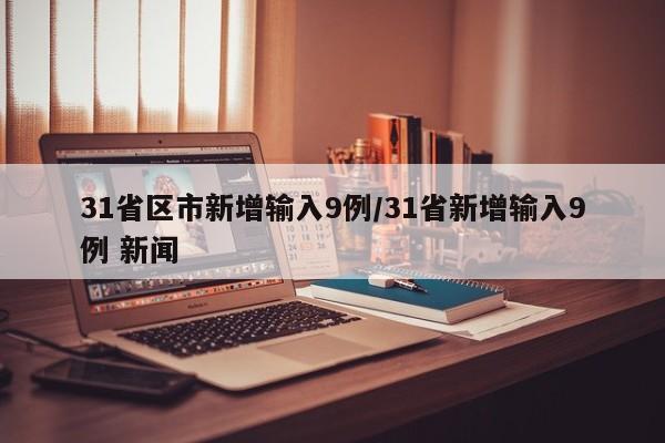 31省区市新增输入9例/31省新增输入9例 新闻
