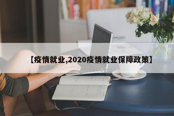【疫情就业,2020疫情就业保障政策】