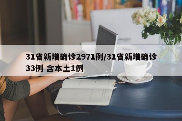 31省新增确诊2971例/31省新增确诊33例 含本土1例